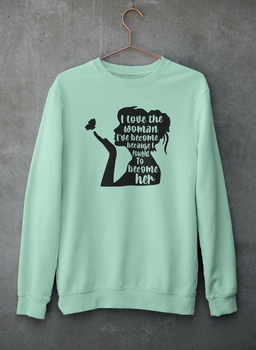 I Love The Woman I've Become Sweat Shirt